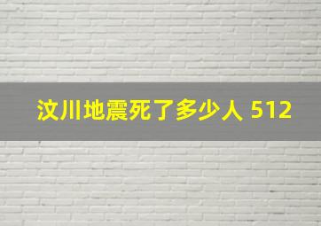 汶川地震死了多少人 512